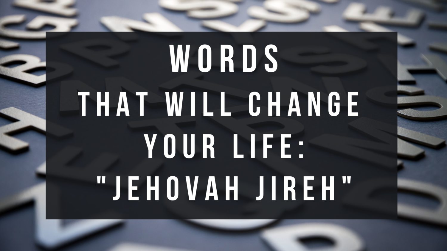 Words That Will Change Your Life: Jehovah Jireh