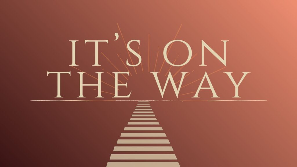 It’s On the Way